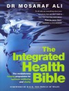 The Integrated Health Bible: Healing, Vitality and Well-Being The Ultimate Reference Guide - Mosaraf Ali