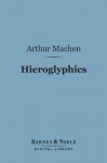 Hieroglyphics (Barnes & Noble Digital Library): A Note Upon Ecstasy in Literature - Arthur Machen