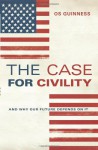 The Case for Civility: And Why Our Future Depends on It - Os Guinness