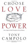 Choose Love Not Power: How to Right the World's Wrongs from a Place of Weakness - Tony Campolo