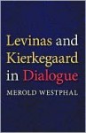 Levinas and Kierkegaard in Dialogue - Merold Westphal