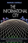 The Informational City: Economic Restructuring and Urban Development - Manuel Castells