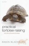 Practical Tortoise Raising: And Other Philosophical Essays - Simon Blackburn