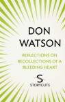 Reflections on Recollections of a Bleeding Heart (Storycuts) - Don Watson