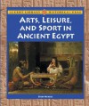Arts, Leisure, and Sport in Ancient Egypt (Lucent Library of Historical Eras) - Don Nardo