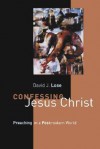 Confessing Jesus Christ: Preaching in a Postmodern World - David J. Lose