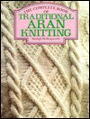 The Complete Book of Traditional Aran Knitting - Shelagh Hollingworth, Heinz Edgar Kiewe