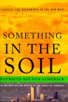 Something in the Soil: Legacies and Reckonings in the New West - Patricia Nelson Limerick