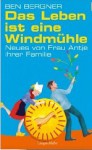 Das Leben ist eine Windmühle: Neues von Frau Antje ihrer Familie - Ben Bergner