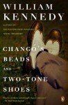 Chango's Beads and Two-Tone Shoes: A Novel - William Kennedy