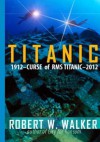 Titanic 2012: Curse of RMS Titanic - Robert W. Walker, Stephen R. Walker