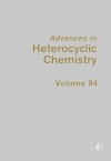 Advances in Heterocyclic Chemistry, Volume 94 - Alan R. Katritzky