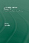 Drama as Therapy Volume 2: Clinical Work and Research Into Practice - Phil Jones