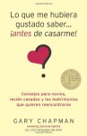 Lo Que Me Hubiera Gustado Saber... Antes de Casarme!: Consejos Para Novios, Recien Casados y los Matrimonios Que Quieren Reencontrarse - Gary Chapman