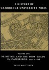 A History of Cambridge University Press: Volume 1, Printing and the Book Trade in Cambridge, 1534 1698 - David McKitterick