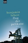 Der Flug Der Pelikane: Roman - Benjamin Lebert