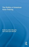 The Politics of American Actor Training - Ellen Margolis, Lissa Tyler Renaud