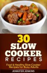 30 Slow Cooker Recipes - Fast & Healthy Slow Cooker Recipes for Busy Adults - Jennifer Jenkins