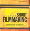 Get Started in Short Filmmaking: Principles, Practice and Techniques: An Inspirational Guide for the Aspiring Filmmaker - Chris Patmore