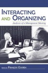 Interacting and Organizing: Analyses of a Management Meeting - Francois Cooren