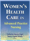 Women's Health Care in Advanced Practice Nursing - Catherine Ingram Fogel, Nancy Fugate Woods, Faan Rnc PhD Catherine Ingram Fogel, Faan Rn PhD Nancy Fugate Woods