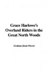 Grace Harlowe's Overland Riders in the Great North Woods - Jessie Graham Flower