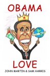 Obama Love: 101 Warning Signs You Idolize Barack Hussein Obama (Deluxe Illustrated Edition) - John Martin, Sam Harris