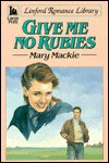 Give Me No Rubies - Mary MacKie