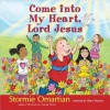 Come Into My Heart, Lord Jesus - Stormie Omartian, Shari Warren