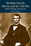 Abraham Lincoln, Slavery, and the Civil War: Selected Writings and Speeches - Abraham Lincoln, Michael P. Johnson