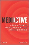 Mediactive: A User's Guide to Finding, Following, and Creating the News - Dan Gillmor