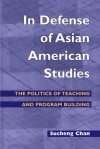In Defense of Asian American Studies: The Politics of Teaching and Program Building - Sucheng Chan, Roger Daniels
