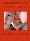 The Secrets of Consulting: A Guide to Giving and Getting Advice Successfully - Gerald M. Weinberg