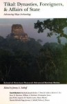 Tikal: Dynasties, Foreigners & Affairs Of State: Advancing Maya Archaeology - Jeremy A. Sabloff