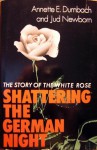 Shattering the German Night: The Story of the White Rose - Annette Dumbach, Jud Newborn