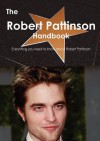 The Robert Pattinson Handbook - Everything You Need to Know about Robert Pattinson - Emily Smith