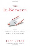 The In-Between: Embracing the Tension Between Now and the Next Big Thing: A Spiritual Memoir - Jeff Goins