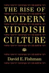 The Rise of Modern Yiddish Culture - David E. Fishman