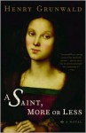 A Saint, More or Less: A Novel - Henry Grunwald