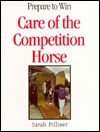 Care of the Competition Horse: Prepare to Win - Sarah Pilliner