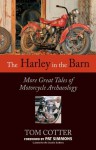 The Harley in the Barn: More Great Tales of Motorcycles Archaeology - Tom Cotter, Pat Simmons