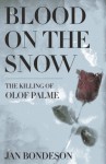 Blood on the Snow: The Killing of Olof Palme - Jan Bondeson