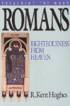 Romans: Righteousness from Heaven (Preaching the Word) - R. Kent Hughes