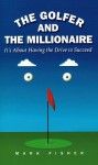 The Golfer and the Millionaire : It's About Having the Drive to Succeed - Mark Fisher