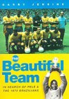 The Beautiful Team: In Search Of Pele And The 1970 Brazilians - Garry Jenkins