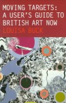 Moving Targets: An Inside Guide to British Art Now - Louisa Buck