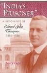 India's Prisoner: A Biography of Edward John Thompson, 1886-1946 - Mary Lago