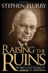 Raising the Ruins: The Fight to Revive the Legacy of Herbert W. Armstrong - Stephen Flurry