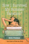 How I Survived My Summer Vacation: And Lived to Write the Story - Robin Friedman