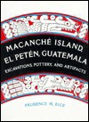 Macanche Island, El Peten, Guatemala: Excavations, Pottery, and Artifacts - Prudence M. Rice